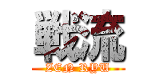 戦流 (ZEN RYU)