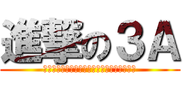 進撃の３Ａ (共に学び　共に笑い　つくろう最高の思い出を)