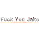 Ｆｕｃｋ Ｙｏｕ Ｊａｋｅ (go to hell you shitposting faggot)