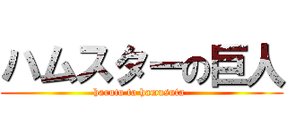 ハムスターの巨人 (haruto to hamusuta-)