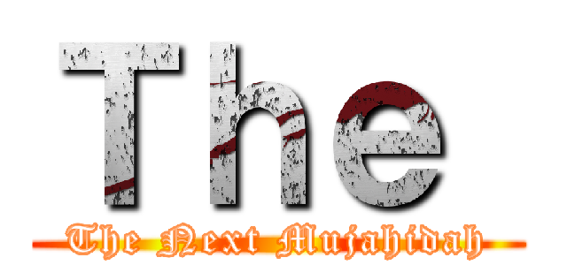 Ｔｈｅ  (The Next Mujahidah)