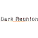 Ｄａｒｋ Ｒｅｕｎｉｏｎ (attack on dark reunion)
