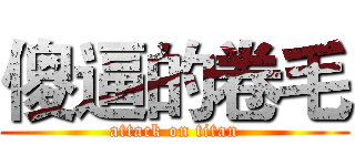 傻逼的卷毛 (attack on titan)