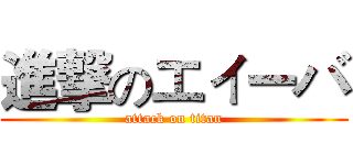 進撃のエィーバ (attack on titan)