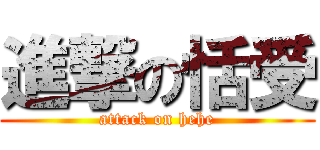 進撃の恬受 (attack on hehe)
