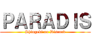 ＰＡＲＡＤＩＳ (Shingeki no Discord)