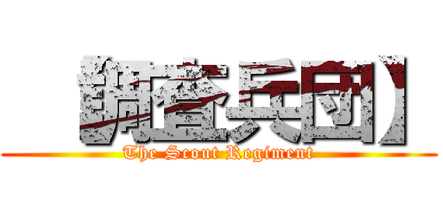  【調査兵団】 (The Scout Regiment)