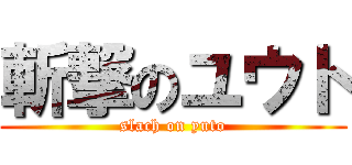 斬撃のユウト (slach on yuto)