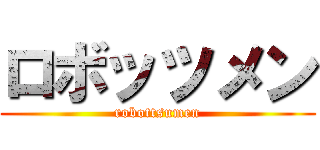 ロボッツメン (robottsumen)