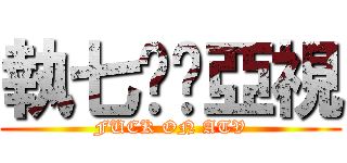 執七佢啦亞視 (FUCK ON ATV)