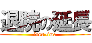 退院の延長 (loss time)