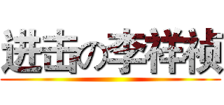 进击の李祥祯 ()