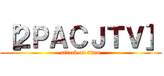 ［２ＰＡＣＪＴＶ］ (attack on titan)
