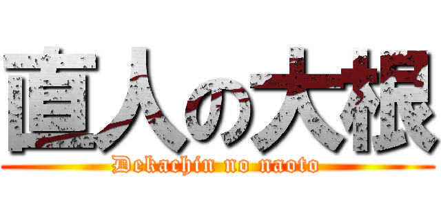 直人の大根 (Dekachin no naoto)