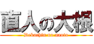 直人の大根 (Dekachin no naoto)