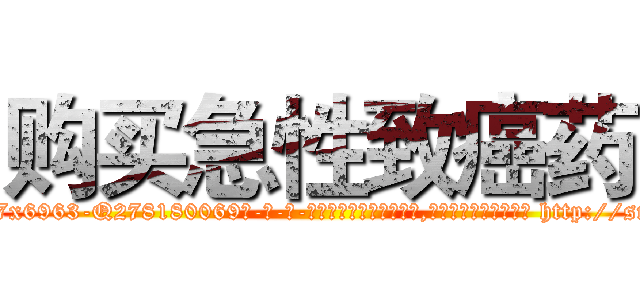 购买急性致癌药 (购买急性致癌药【电-186x2687x6963-Q278180069元-吉-药-业】我们做的是长期生意,靠的是老客户长期支持 http://sngk.net/X2HFJi
)