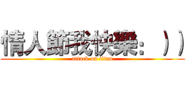 情人節我快樂：）） (attack on titan)