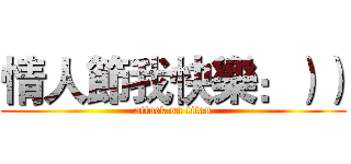 情人節我快樂：）） (attack on titan)