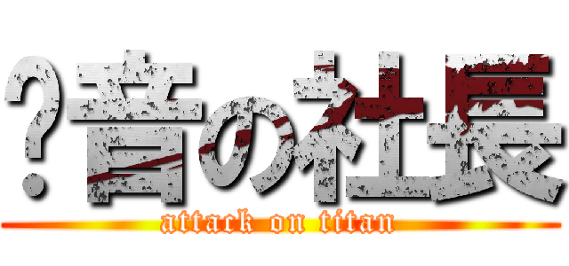 崁音の社長 (attack on titan)