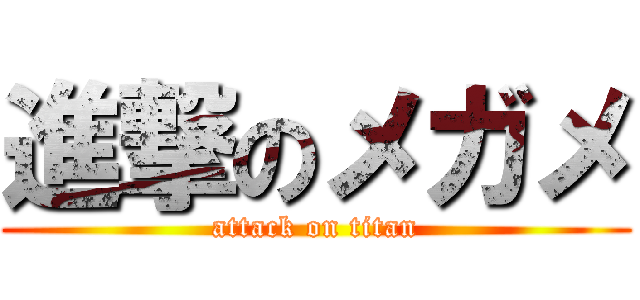 進撃のメガメ (attack on titan)