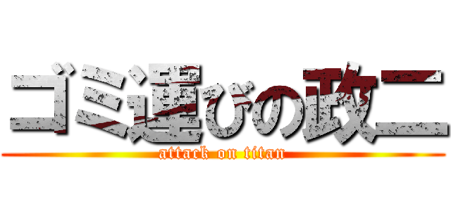 ゴミ運びの政二 (attack on titan)