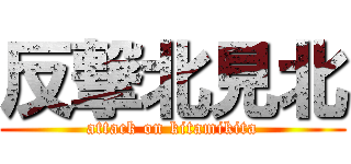 反撃北見北 (attack on kitamikita)