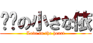 进击の小さな依 (Love in the heart)