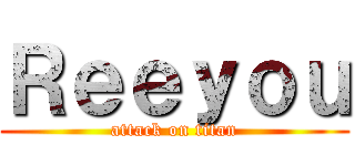 Ｒｅｅｙｏｕ (attack on titan)