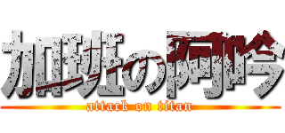 加班の阿吟 (attack on titan)