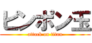 ピンポン玉 (attack on titan)