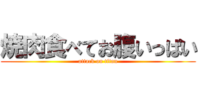 焼肉食べてお腹いっぱい (attack on titan)