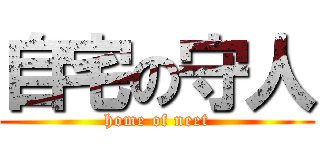 自宅の守人 (home of neet)