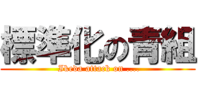 標準化の青組 ( Ikeda attack on ....)