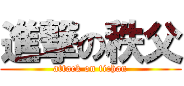 進撃の秩父 (attack on tichan)