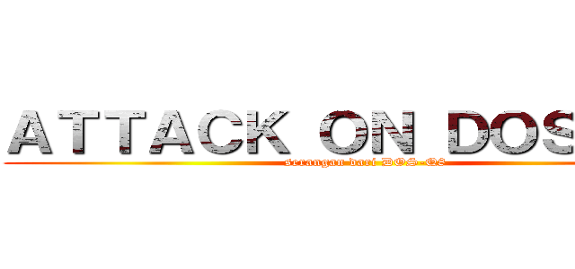 ＡＴＴＡＣＫ ＯＮ ＤＯＳ＿Ｑ８ (serangan dari DOS-Q8)