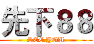 先下８８ (SEE YOU)