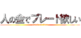 人の金でプレート欲しい (attack on titan)