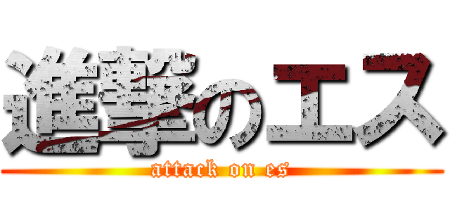 進撃のエス (attack on es)