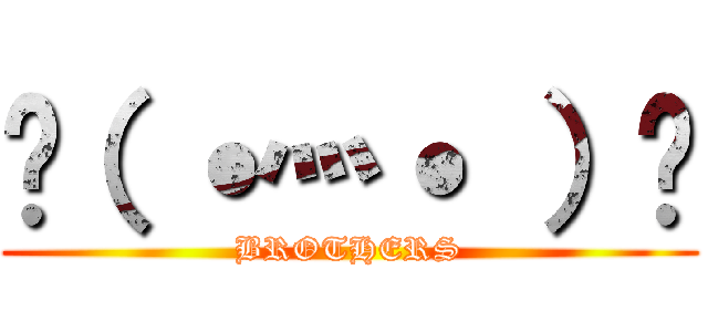  （ ˙灬˙ ）  (BROTHERS)