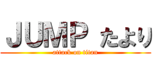 ＪＵＭＰ たより (attack on titan)