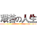艰苦の人生 (hard on life)