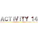 ＡＣＴＩＶＩＴＹ １４ ()