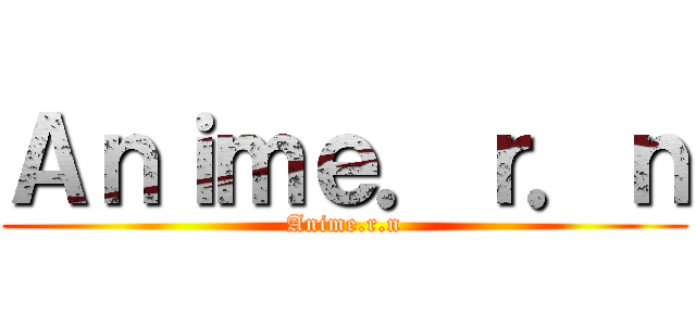 Ａｎｉｍｅ．ｒ．ｎ (Anime.r.n)