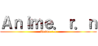 Ａｎｉｍｅ．ｒ．ｎ (Anime.r.n)
