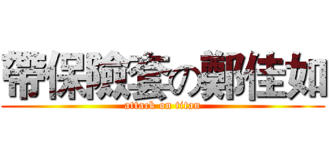 帶保險套の鄭佳如 (attack on titan)