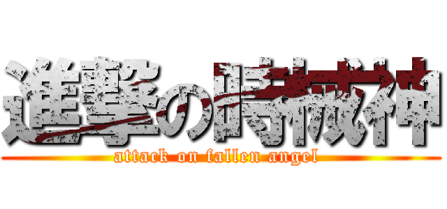 進撃の時械神 (attack on fallen angel )