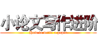 小论文写作进阶 (How to write a paper)