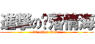 進撃の淚落情海 (50 other God!!)