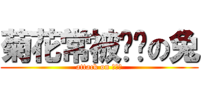 菊花常被噼啪の兔 (attack on 啪啪啪)