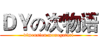 ＤＹの次物语 (dimension monogatari)